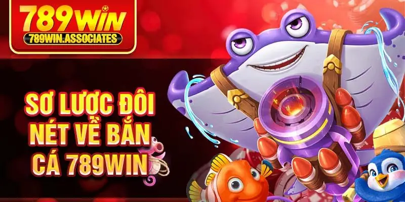 Bắn Cá 789win 1 Sơ lược đôi nét về bắn cá 789win