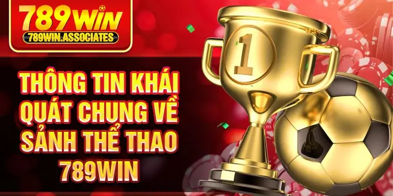 Thể Thao 789win 1 Thông tin khái quát chung về sảnh thể thao 789win