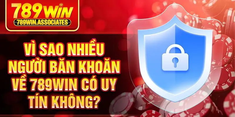 789win Có Uy Tín Không? – Tìm Câu Trả Lời Thỏa Đáng 1 Vì sao nhiều người băn khoăn về 789Win có uy tín không?