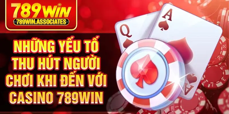 Casino 789win 2 Những yếu tố thu hút người chơi khi đến với casino 789win
