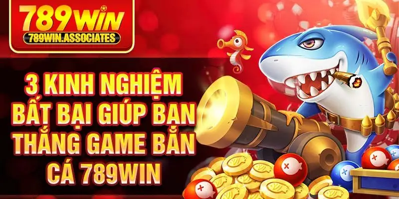 Bắn Cá 789win 3 3 kinh nghiệm bất bại giúp bạn thắng game bắn cá 789win