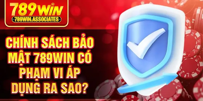 Chính Sách Bảo Mật 789win 3 Chính sách bảo mật 789win có phạm vi áp dụng ra sao?