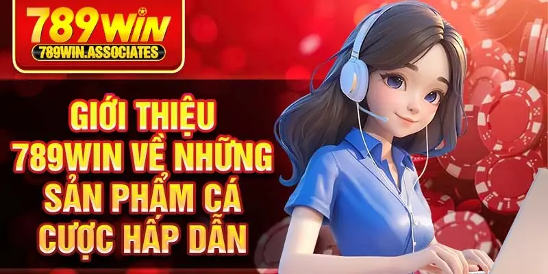 Giới Thiệu 789win 3 Giới thiệu 789win về những sản phẩm cá cược hấp dẫn