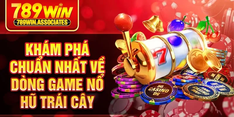 Nổ Hũ Trái Cây 789WIN - Slot Game Đổi Thưởng Hấp Dẫn 1 Khám phá chuẩn nhất về dòng game nổ hũ trái cây