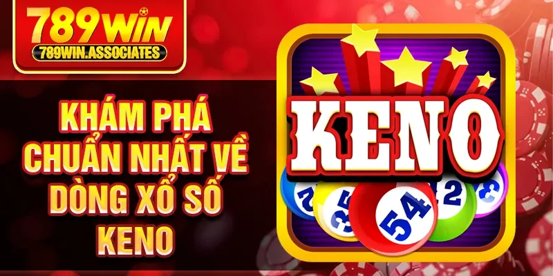 Xổ Số Keno 789WIN - Thử Vận May Giải Thưởng Hấp Dẫn 1 Khám phá chuẩn nhất về dòng xổ số keno