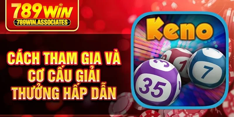 Xổ Số Keno 789WIN - Thử Vận May Giải Thưởng Hấp Dẫn 3 Cách tham gia và cơ cấu giải thưởng hấp dẫn