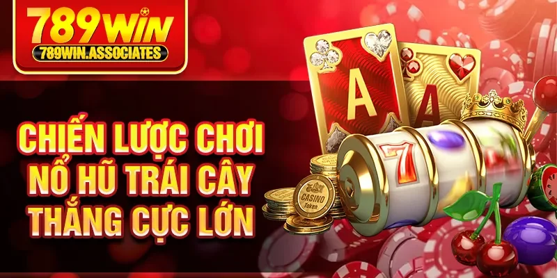 Nổ Hũ Trái Cây 789WIN - Slot Game Đổi Thưởng Hấp Dẫn 3 Chiến lược chơi nổ hũ trái cây thắng cực lớn